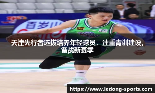 天津先行者选拔培养年轻球员，注重青训建设，备战新赛季
