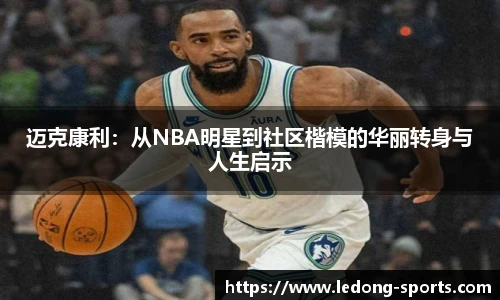 迈克康利：从NBA明星到社区楷模的华丽转身与人生启示
