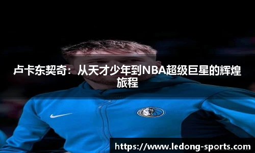卢卡东契奇：从天才少年到NBA超级巨星的辉煌旅程