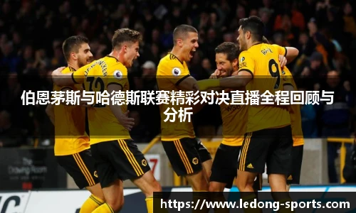 伯恩茅斯与哈德斯联赛精彩对决直播全程回顾与分析