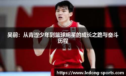 吴前：从青涩少年到篮球明星的成长之路与奋斗历程